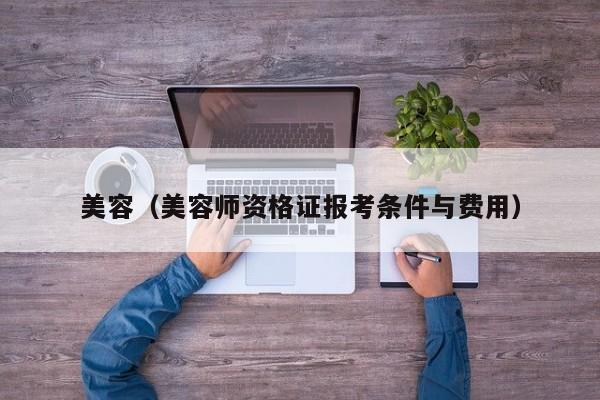 美容（美容师资格证报考条件与费用）