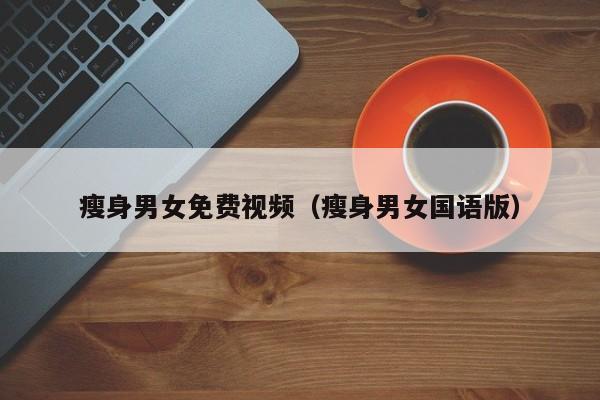 瘦身男女免费视频（瘦身男女国语版）