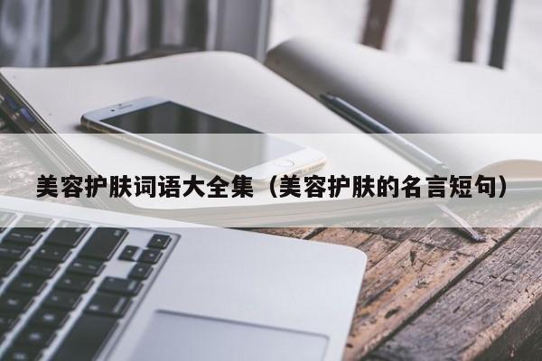 美容护肤词语大全集（美容护肤的名言短句）