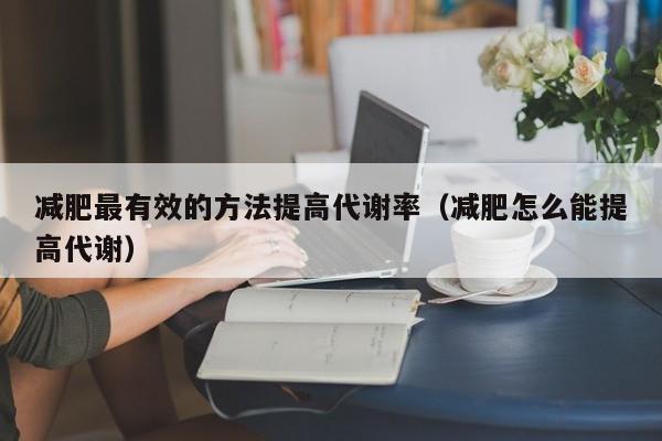 减肥最有效的方法提高代谢率（减肥怎么能提高代谢）