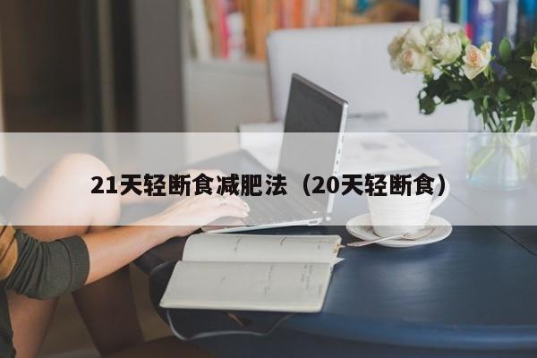 21天轻断食减肥法（20天轻断食）