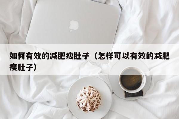 如何有效的减肥瘦肚子（怎样可以有效的减肥瘦肚子）