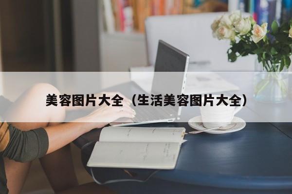 美容图片大全（生活美容图片大全）