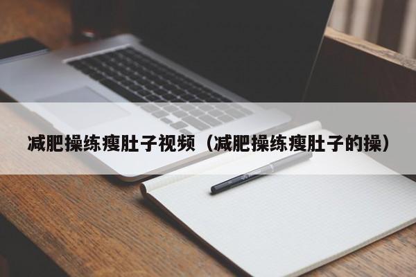 减肥操练瘦肚子视频（减肥操练瘦肚子的操）