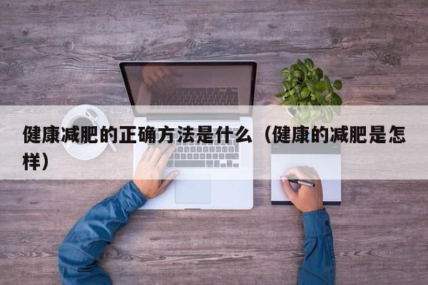 健康减肥的正确方法是什么（健康的减肥是怎样）