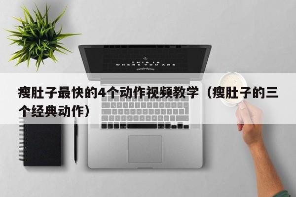 瘦肚子最快的4个动作视频教学（瘦肚子的三个经典动作）