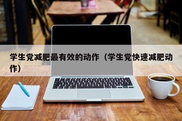 学生党减肥最有效的动作（学生党快速减肥动作）