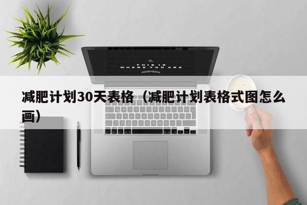 减肥计划30天表格(减肥计划表格式图怎么画)