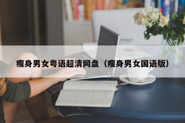 瘦身男女粤语超清网盘(瘦身男女国语版)