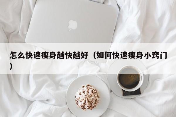 怎么快速瘦身越快越好(如何快速瘦身小窍门)