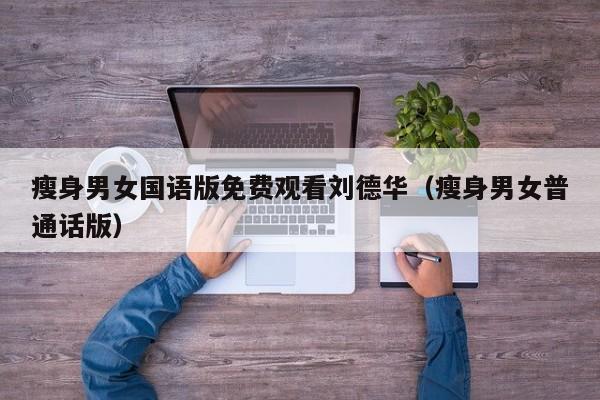 瘦身男女国语版免费观看刘德华（瘦身男女普通话版）