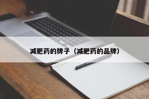 减肥药的牌子（减肥药的品牌）