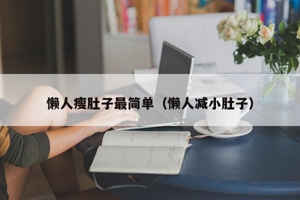 懒人瘦肚子最简单（懒人减小肚子）
