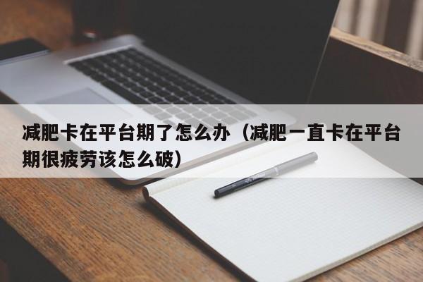 减肥卡在平台期了怎么办（减肥一直卡在平台期很疲劳该怎么破）